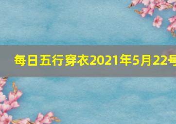 每日五行穿衣2021年5月22号