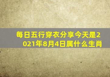 每日五行穿衣分享今天是2021年8月4日属什么生肖