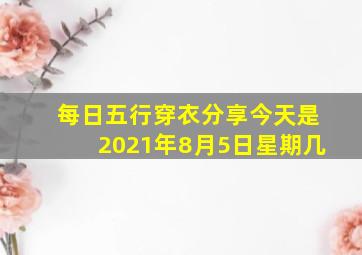 每日五行穿衣分享今天是2021年8月5日星期几