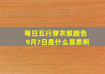 每日五行穿衣服颜色9月7日是什么意思啊