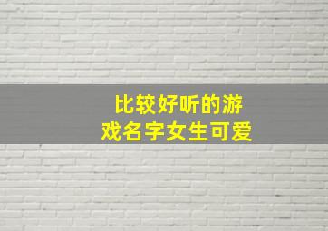 比较好听的游戏名字女生可爱