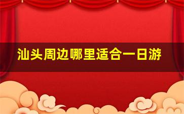 汕头周边哪里适合一日游