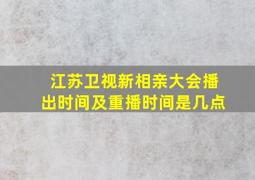 江苏卫视新相亲大会播出时间及重播时间是几点