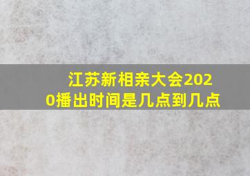 江苏新相亲大会2020播出时间是几点到几点