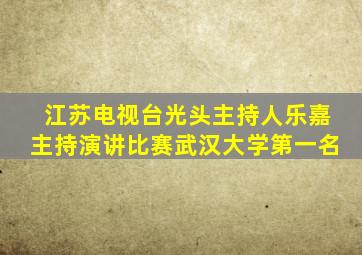 江苏电视台光头主持人乐嘉主持演讲比赛武汉大学第一名