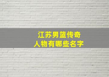 江苏男篮传奇人物有哪些名字