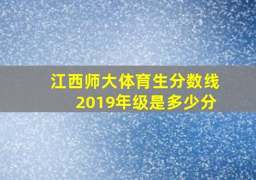 江西师大体育生分数线2019年级是多少分