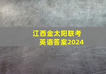 江西金太阳联考英语答案2024