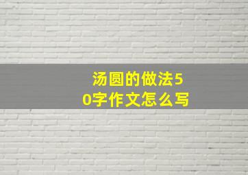 汤圆的做法50字作文怎么写