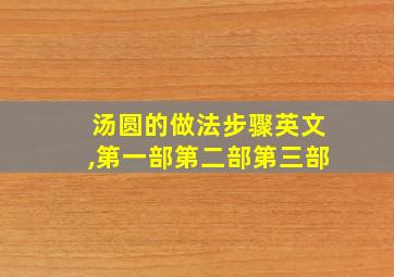 汤圆的做法步骤英文,第一部第二部第三部