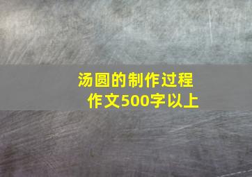 汤圆的制作过程作文500字以上