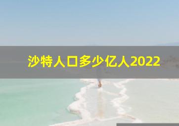 沙特人口多少亿人2022