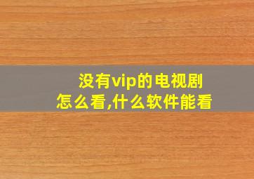 没有vip的电视剧怎么看,什么软件能看