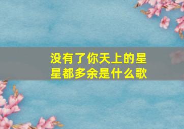 没有了你天上的星星都多余是什么歌