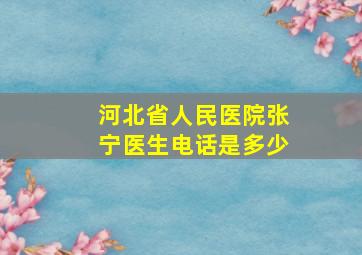 河北省人民医院张宁医生电话是多少