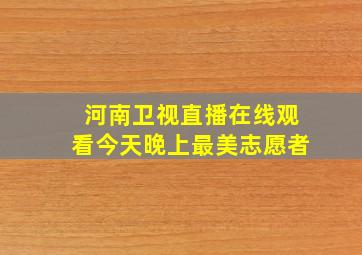 河南卫视直播在线观看今天晚上最美志愿者