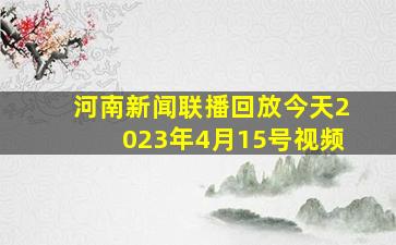 河南新闻联播回放今天2023年4月15号视频