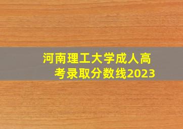 河南理工大学成人高考录取分数线2023