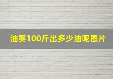 油葵100斤出多少油呢图片