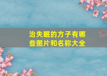 治失眠的方子有哪些图片和名称大全