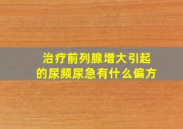 治疗前列腺增大引起的尿频尿急有什么偏方