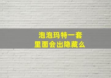 泡泡玛特一套里面会出隐藏么