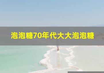 泡泡糖70年代大大泡泡糖