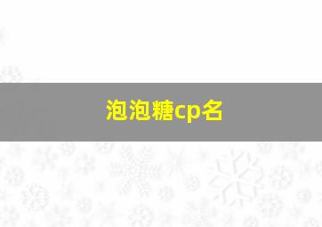 泡泡糖cp名