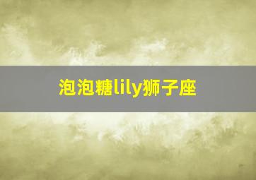 泡泡糖lily狮子座