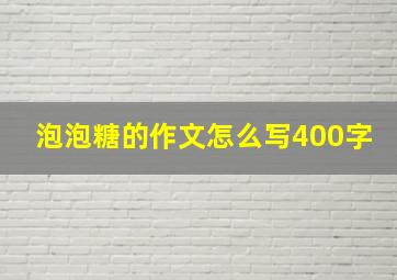 泡泡糖的作文怎么写400字