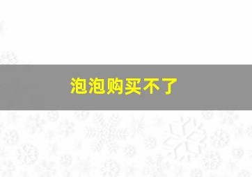 泡泡购买不了