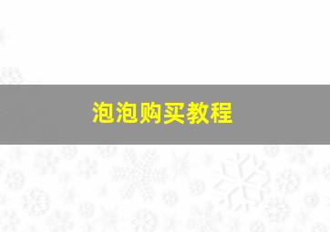 泡泡购买教程