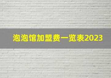 泡泡馆加盟费一览表2023