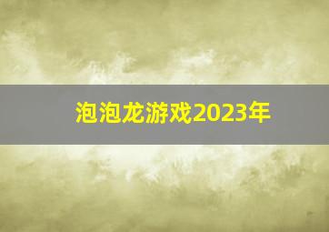 泡泡龙游戏2023年