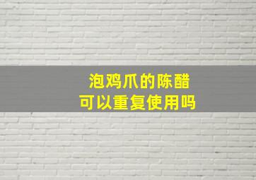 泡鸡爪的陈醋可以重复使用吗