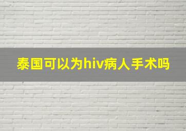 泰国可以为hiv病人手术吗