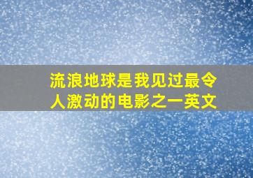 流浪地球是我见过最令人激动的电影之一英文