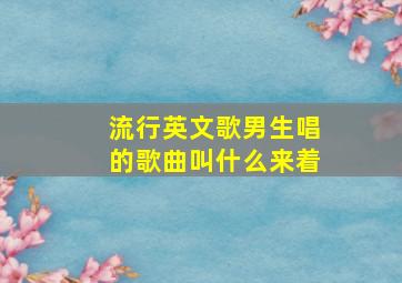 流行英文歌男生唱的歌曲叫什么来着