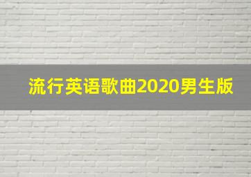 流行英语歌曲2020男生版