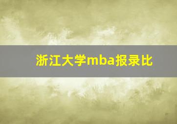 浙江大学mba报录比