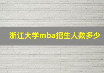 浙江大学mba招生人数多少