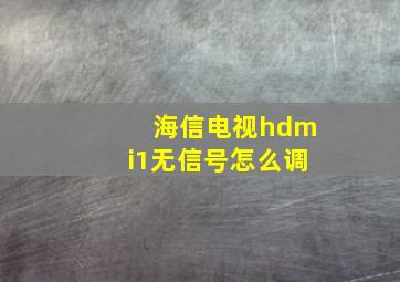 海信电视hdmi1无信号怎么调