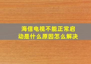 海信电视不能正常启动是什么原因怎么解决