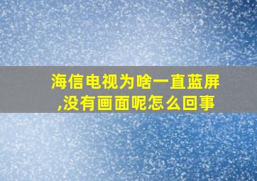 海信电视为啥一直蓝屏,没有画面呢怎么回事