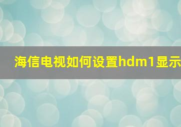 海信电视如何设置hdm1显示