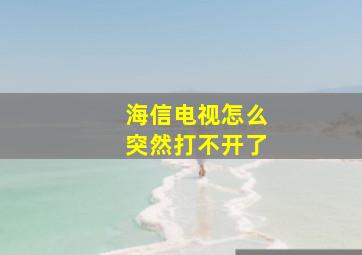 海信电视怎么突然打不开了