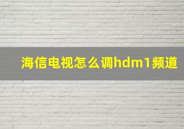 海信电视怎么调hdm1频道