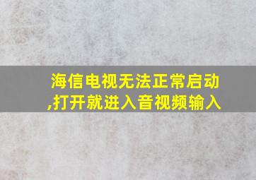 海信电视无法正常启动,打开就进入音视频输入