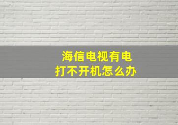 海信电视有电打不开机怎么办