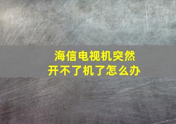 海信电视机突然开不了机了怎么办